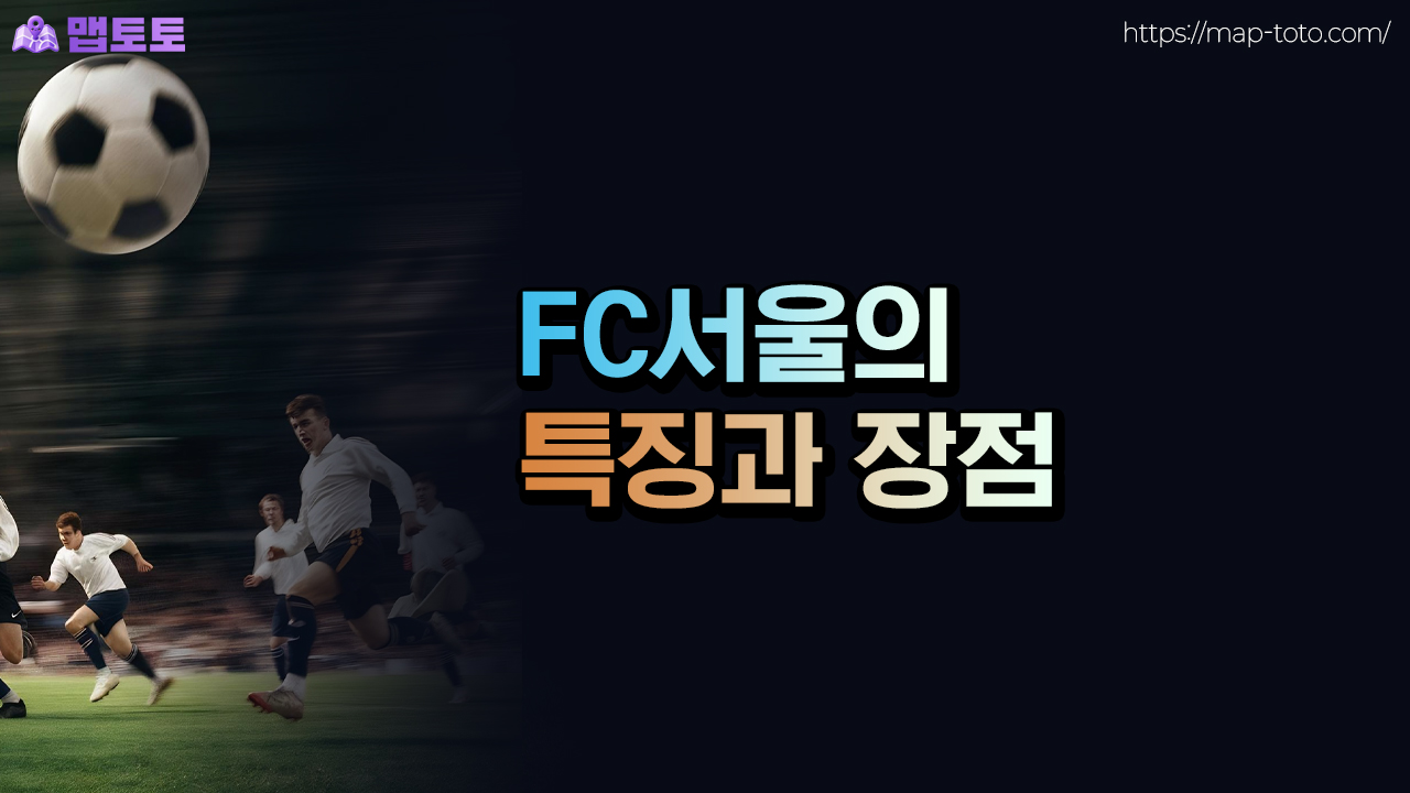 FC서울의 특징과 장점 살펴보기