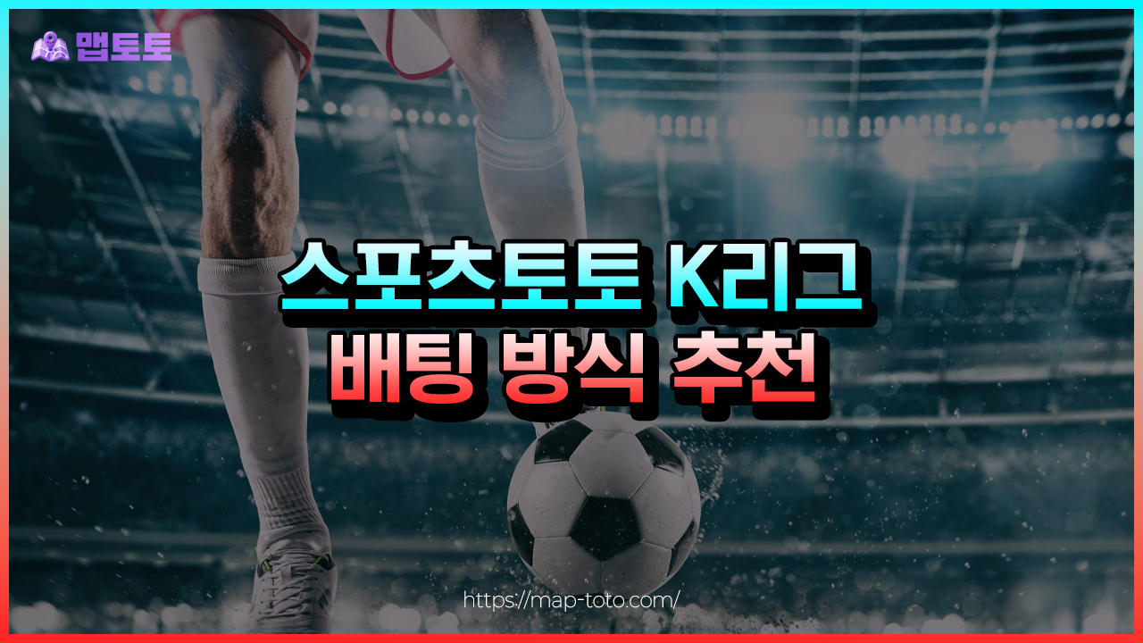 스포츠토토 K리그 배팅 방식 추천에 대해서