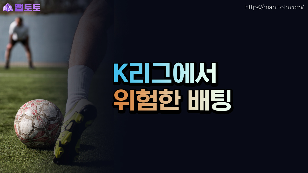 K리그에서 위험한 배팅 방식은